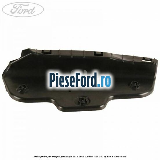 Brida fixare far dreapta Ford Kuga 2016-2018 2.0 TDCi 4x4 150 cp T7MA, T7MB diesel