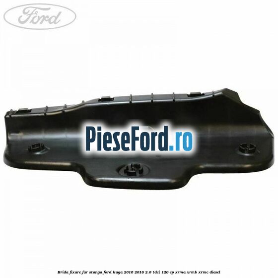 Brida fixare far stanga Ford Kuga 2016-2018 2.0 TDCi 120 cp XRMA, XRMB, XRMC diesel