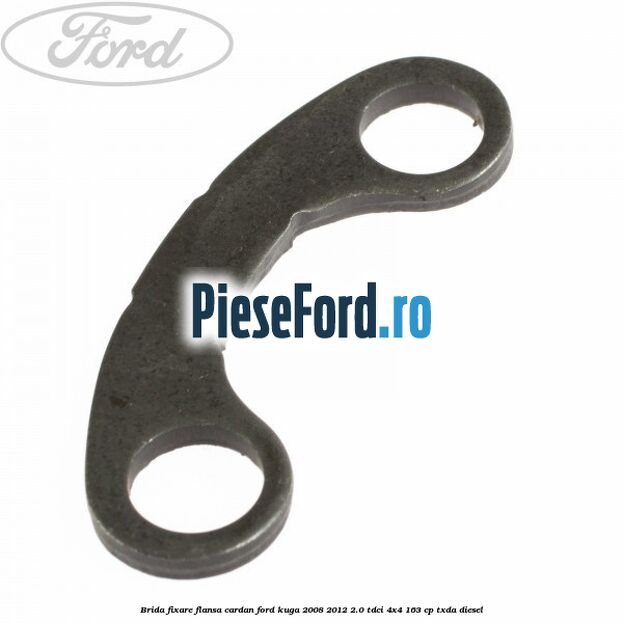 Brida fixare flansa cardan Ford Kuga 2008-2012 2.0 TDCI 4x4 163 cp TXDA diesel