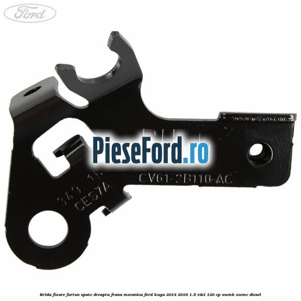 Brida fixare furtun spate dreapta, frana mecanica Ford Kuga 2013-2016 1.5 TDCi 120 cp XWMB, XWMC diesel