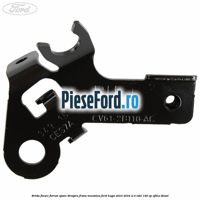 Brida fixare furtun spate dreapta, frana mecanica Ford Kuga 2013-2016 2.0 TDCi 140 cp UFMA diesel