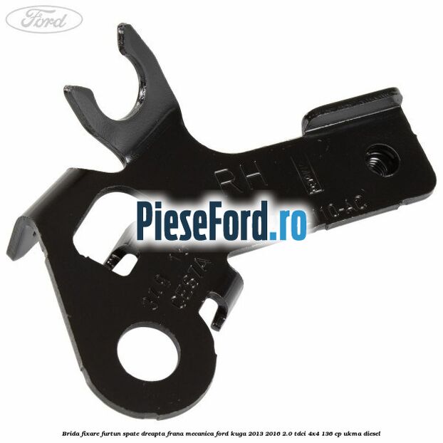 Brida fixare furtun spate dreapta, frana mecanica Ford Kuga 2013-2016 2.0 TDCi 4x4 136 cp UKMA diesel