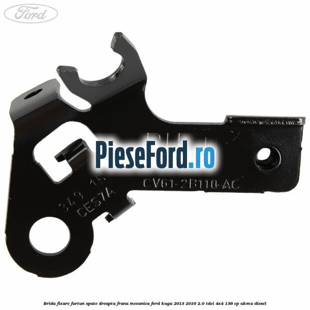 Brida fixare furtun spate dreapta, frana mecanica Ford Kuga 2013-2016 2.0 TDCi 4x4 136 cp UKMA diesel
