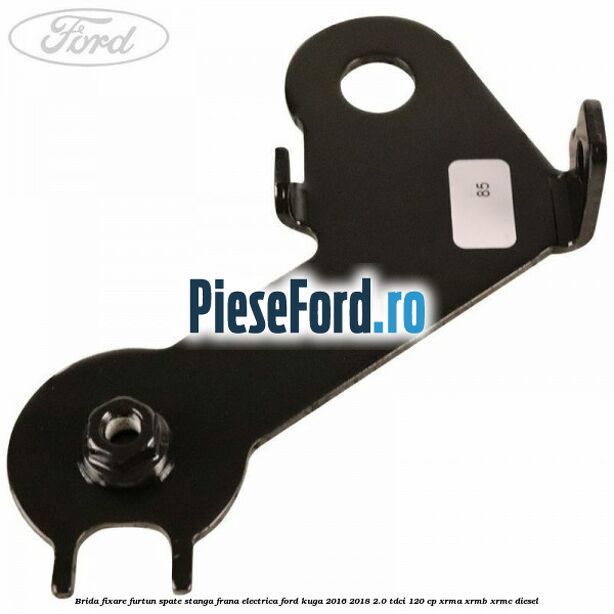 Brida fixare furtun spate stanga, frana electrica Ford Kuga 2016-2018 2.0 TDCi 120 cp XRMA, XRMB, XRMC diesel