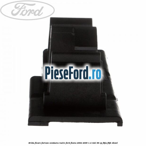 Brida fixare furtune conducta racire Ford Fiesta 2002-2005 1.4 TDCi 68 cp F6JA, F6JB diesel
