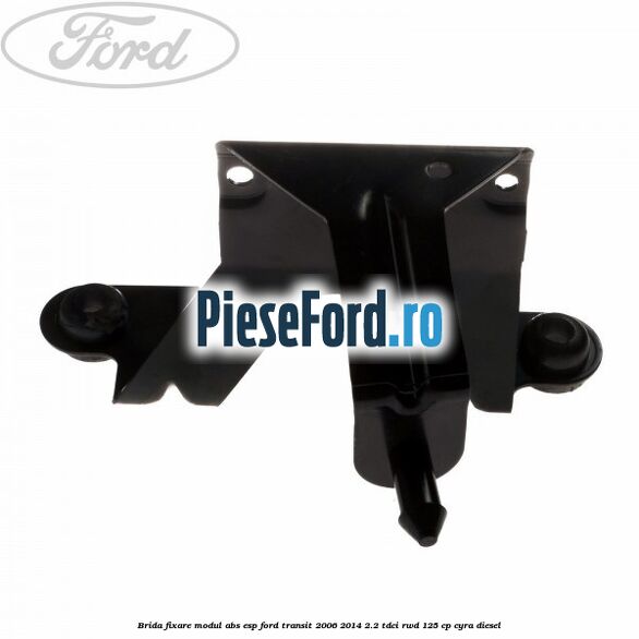 Brida fixare modul ABS-ESP Ford Transit 2006-2014 2.2 TDCi RWD 125 cp CYRA diesel