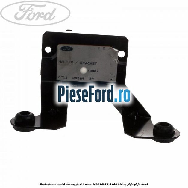 Brida fixare modul ABS-ESP Ford Transit 2006-2014 2.4 TDCi 100 cp PHFA, PHFC diesel