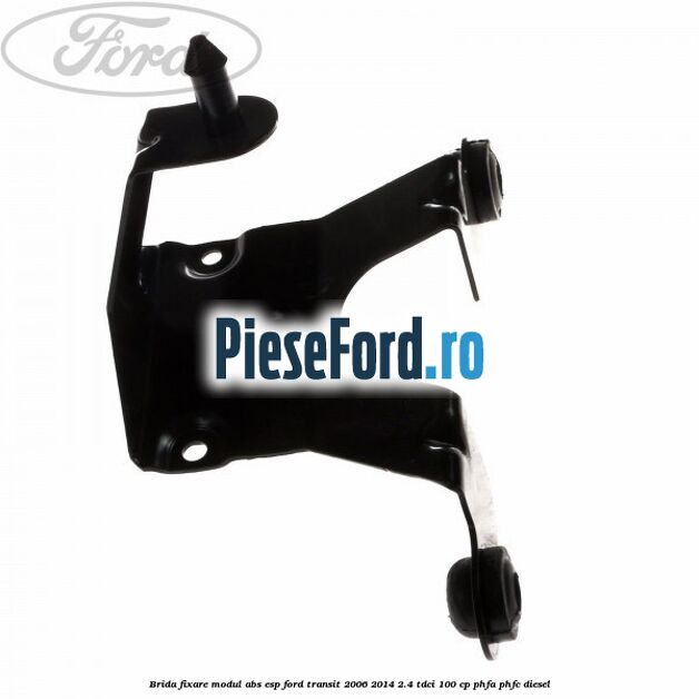Brida fixare modul ABS-ESP Ford Transit 2006-2014 2.4 TDCi 100 cp Brida fixare modul ABS-ESP Ford Transit 2006-2014 2.4 TDCi 100 cp PHFA, PHFC diesel