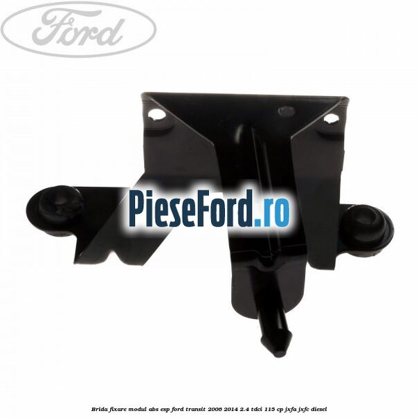 Brida fixare modul ABS-ESP Ford Transit 2006-2014 2.4 TDCi 115 cp JXFA, JXFC diesel