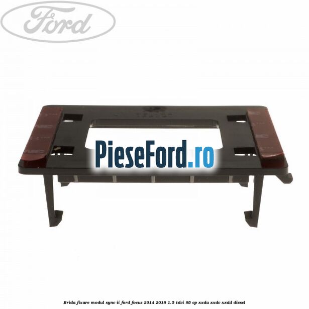 Brida fixare modul SYNC II Ford Focus 2014-2018 1.5 TDCi 95 cp XXDA, XXDC, XXDD diesel