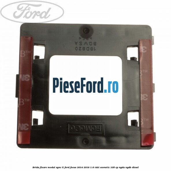 Brida fixare modul SYNC II Ford Focus 2014-2018 1.6 TDCi ECOnetic 105 cp Brida fixare modul SYNC II Ford Focus 2014-2018 1.6 TDCi ECOnetic 105 cp NGDA, NGDB diesel
