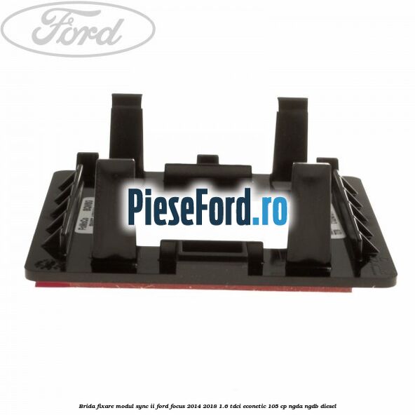 Brida fixare modul SYNC II Ford Focus 2014-2018 1.6 TDCi ECOnetic 105 cp Brida fixare modul SYNC II Ford Focus 2014-2018 1.6 TDCi ECOnetic 105 cp NGDA, NGDB diesel