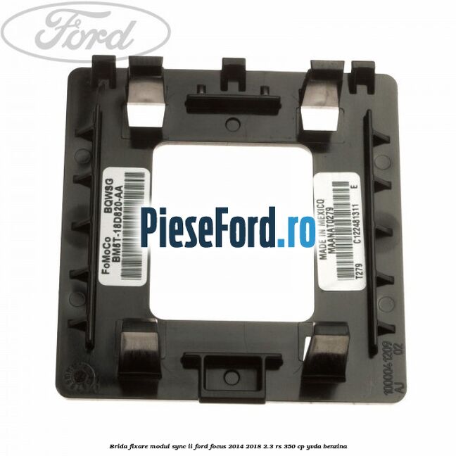 Brida fixare modul SYNC II Ford Focus 2014-2018 2.3 RS 350 cp Brida fixare modul SYNC II Ford Focus 2014-2018 2.3 RS 350 cp YVDA benzina
