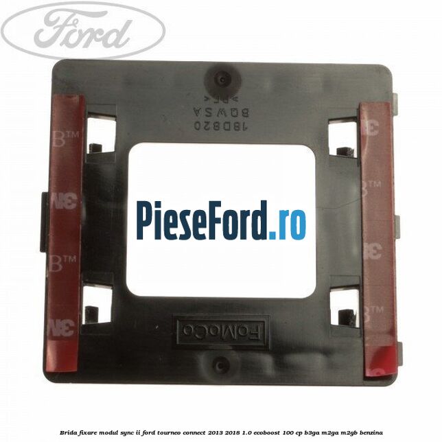 Brida fixare modul SYNC II Ford Tourneo Connect 2013-2018 1.0 EcoBoost 100 cp B3GA, M2GA, M2GB benzina