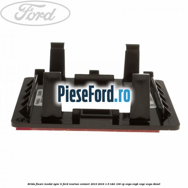 Brida fixare modul SYNC II Ford Tourneo Connect 2013-2018 1.5 TDCi 100 cp XVGA, XVGB, XVGC, XXGA diesel