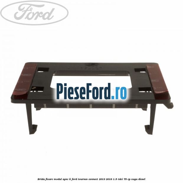 Brida fixare modul SYNC II Ford Tourneo Connect 2013-2018 1.5 TDCi 75 cp Brida fixare modul SYNC II Ford Tourneo Connect 2013-2018 1.5 TDCi 75 cp XUGA diesel