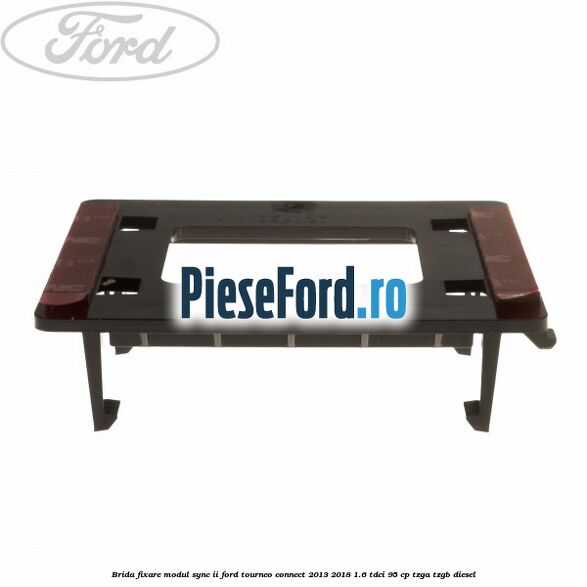 Brida fixare modul SYNC II Ford Tourneo Connect 2013-2018 1.6 TDCi 95 cp TZGA, TZGB diesel