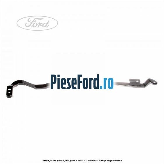 Brida fixare panou fata Ford B-Max 1.0 EcoBoost 120 cp M1JA benzina