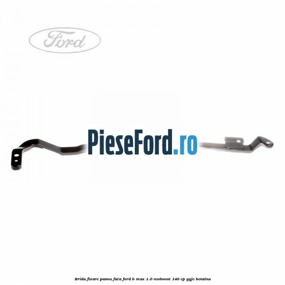 Brida fixare panou fata Ford B-Max 1.0 EcoBoost 140 cp YYJC benzina