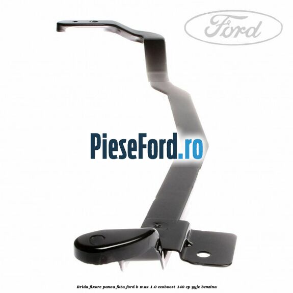 Brida fixare panou fata Ford B-Max 1.0 EcoBoost 140 cp YYJC benzina