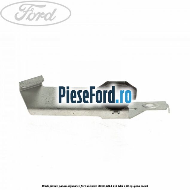Brida fixare panou sigurante Ford Mondeo 2008-2014 2.2 TDCi 175 cp Q4BA diesel