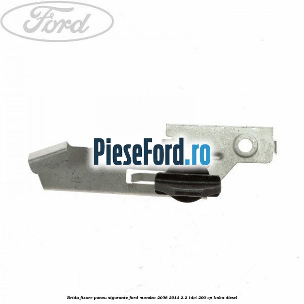 Brida fixare panou sigurante Ford Mondeo 2008-2014 2.2 TDCi 200 cp KNBA diesel