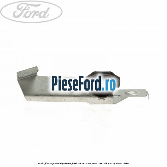 Brida fixare panou sigurante Ford S-Max 2007-2014 2.0 TDCi 130 cp AZWA diesel