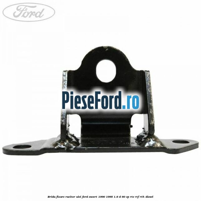 Brida fixare racitor ulei Ford Escort 1990-1995 1.8 D 60 cp RTE, RTF, RTH diesel
