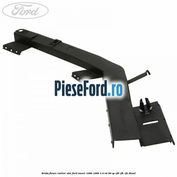 Brida fixare racitor ulei Ford Escort 1990-1995 1.8 TD 90 cp RFD, RFK, RFS diesel