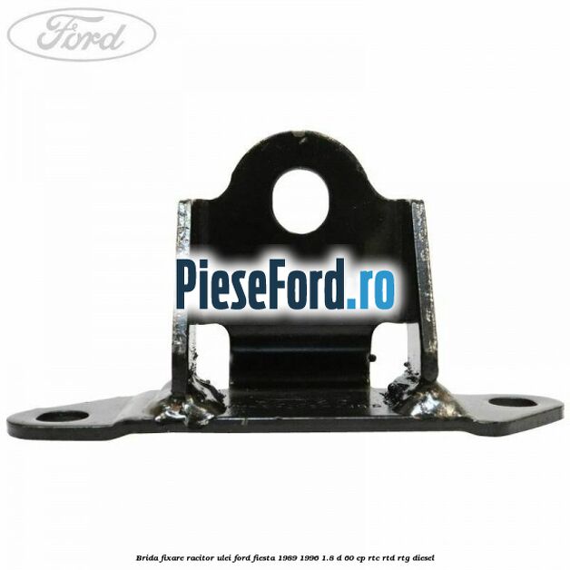 Brida fixare racitor ulei Ford Fiesta 1989-1996 1.8 D 60 cp RTC, RTD, RTG diesel
