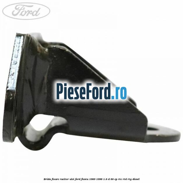 Brida fixare racitor ulei Ford Fiesta 1989-1996 1.8 D 60 cp RTC, RTD, RTG diesel