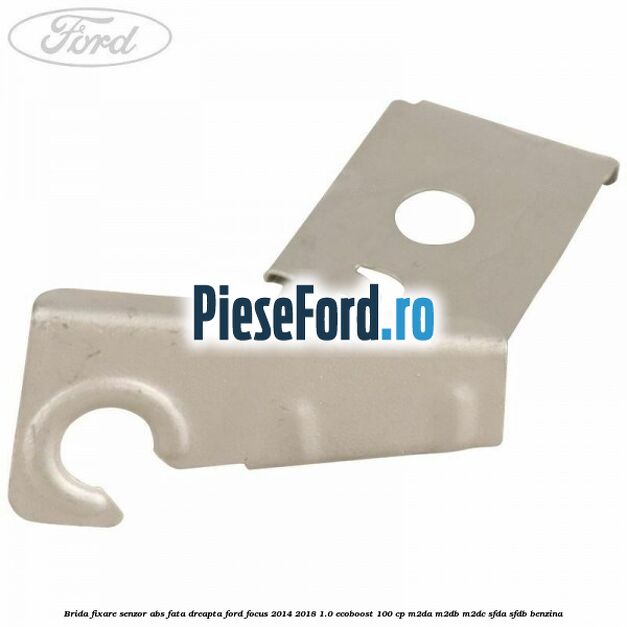 Brida fixare senzor abs fata dreapta Ford Focus 2014-2018 1.0 EcoBoost 100 cp M2DA, M2DB, M2DC, SFDA, SFDB benzina