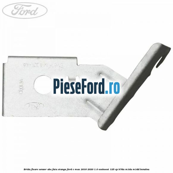 Brida fixare senzor abs fata stanga Ford C-Max 2016-2020 1.0 EcoBoost 125 cp B7DA, M1DA, M1DD benzina