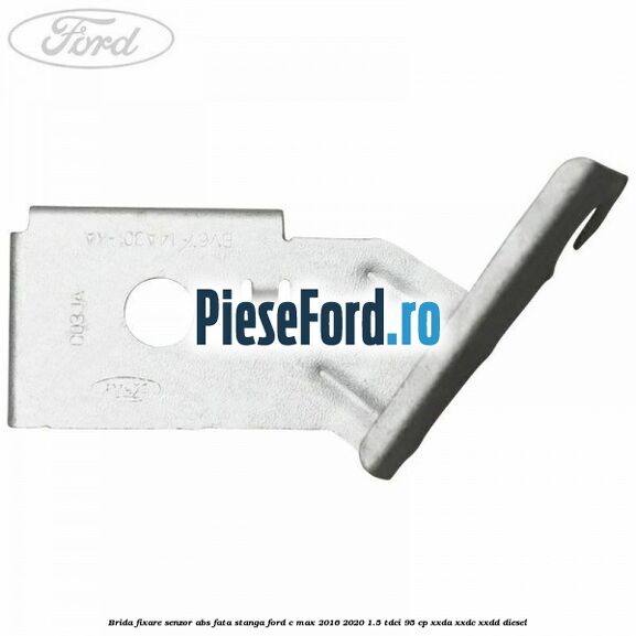 Brida fixare senzor abs fata stanga Ford C-Max 2016-2020 1.5 TDCi 95 cp XXDA, XXDC, XXDD diesel