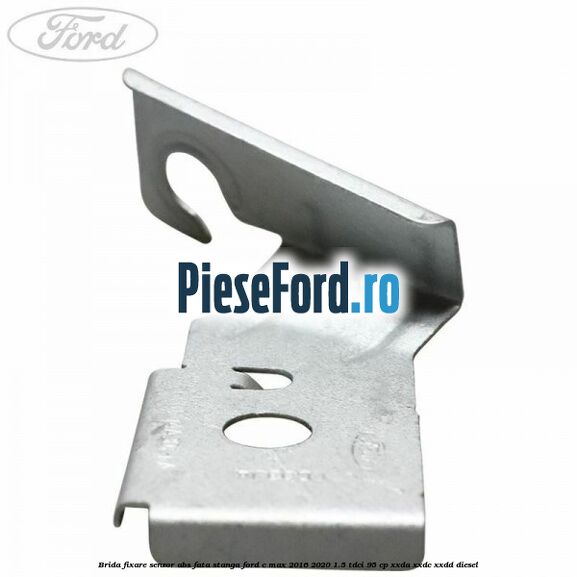 Brida fixare senzor abs fata stanga Ford C-Max 2016-2020 1.5 TDCi 95 cp XXDA, XXDC, XXDD diesel