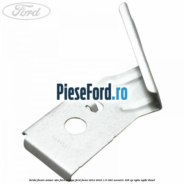 Brida fixare senzor abs fata stanga Ford Focus 2014-2018 1.6 TDCi ECOnetic 105 cp NGDA, NGDB diesel