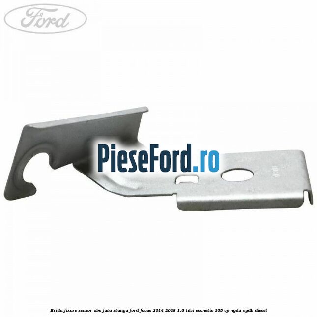 Brida fixare senzor abs fata stanga Ford Focus 2014-2018 1.6 TDCi ECOnetic 105 cp NGDA, NGDB diesel