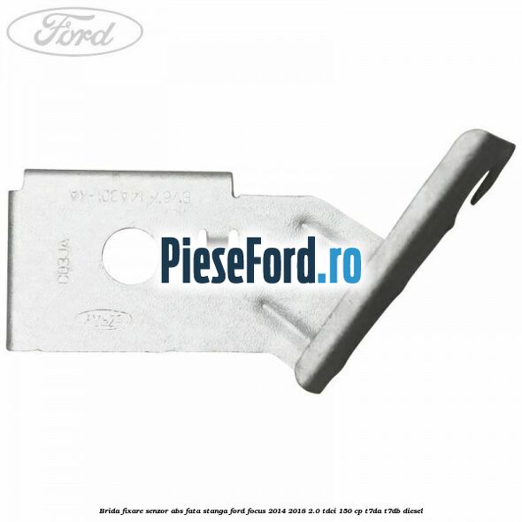 Brida fixare senzor abs fata stanga Ford Focus 2014-2018 2.0 TDCi 150 cp Brida fixare senzor abs fata stanga Ford Focus 2014-2018 2.0 TDCi 150 cp T7DA, T7DB diesel