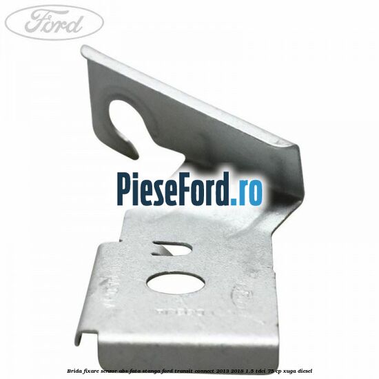 Brida fixare senzor abs fata stanga Ford Transit Connect 2013-2018 1.5 TDCi 75 cp XUGA diesel