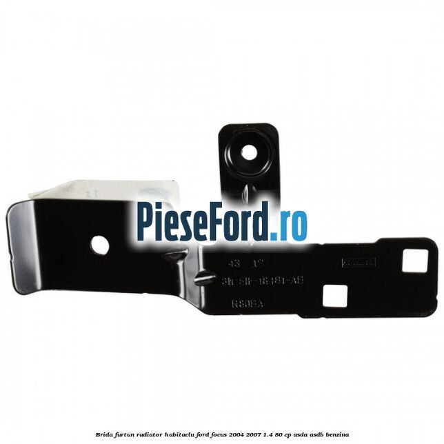 Brida furtun radiator habitaclu Ford Focus 2004-2007 1.4 80 cp ASDA, ASDB benzina