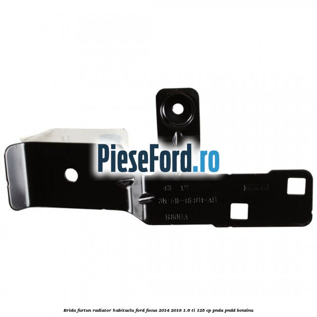 Brida furtun radiator habitaclu Ford Focus 2014-2018 1.6 Ti 125 cp PNDA, PNDD benzina