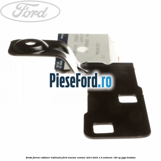 Brida furtun radiator habitaclu Ford Tourneo Connect 2013-2018 1.6 EcoBoost 150 cp JQGA benzina
