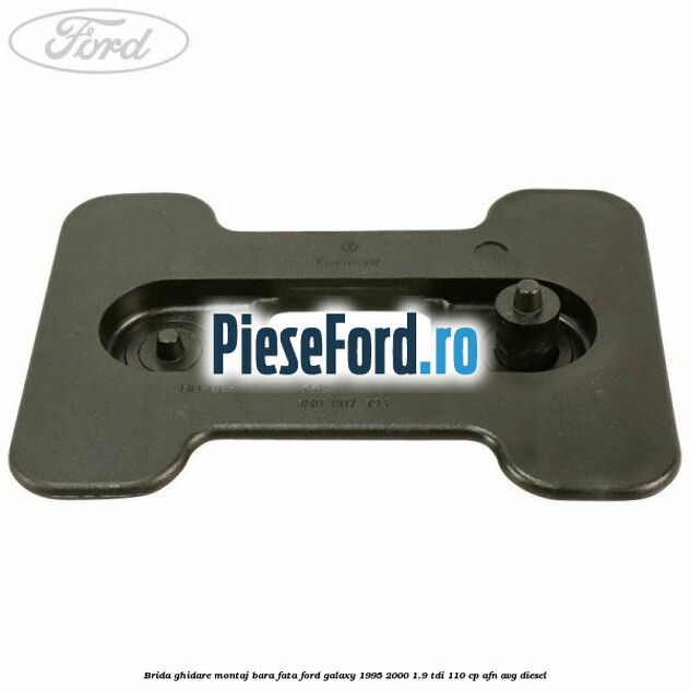 Brida ghidare montaj bara fata Ford Galaxy 1995-2000 1.9 TDI 110 cp AFN, AVG diesel