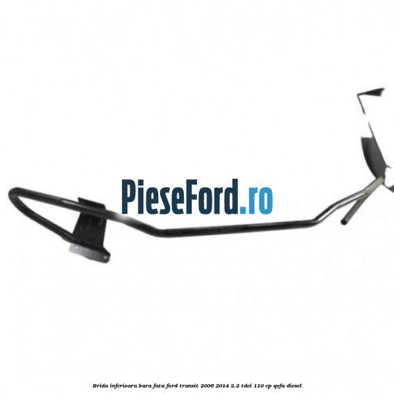 Brida inferioara bara fata Ford Transit 2006-2014 2.2 TDCi 110 cp QVFA diesel