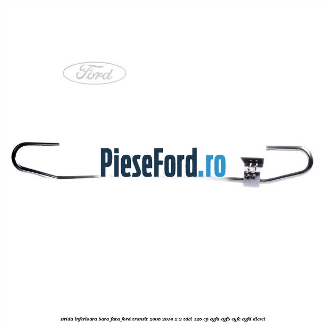Brida inferioara bara fata Ford Transit 2006-2014 2.2 TDCi 125 cp CYFA, CYFB, CYFC, CYFD diesel