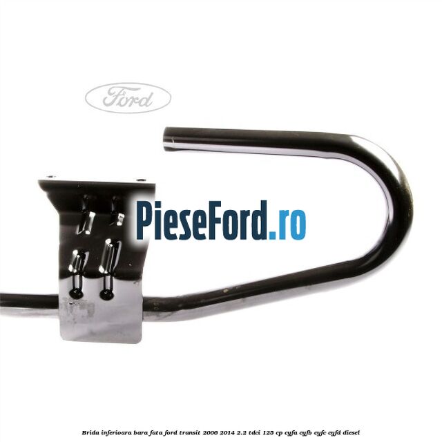 Brida inferioara bara fata Ford Transit 2006-2014 2.2 TDCi 125 cp Brida inferioara bara fata Ford Transit 2006-2014 2.2 TDCi 125 cp CYFA, CYFB, CYFC, CYFD diesel