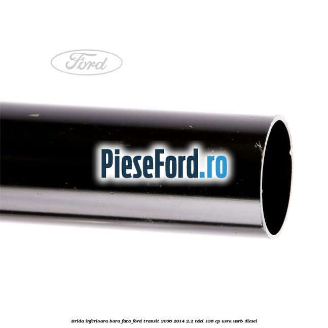 Brida inferioara bara fata Ford Transit 2006-2014 2.2 TDCi 136 cp USRA, USRB diesel