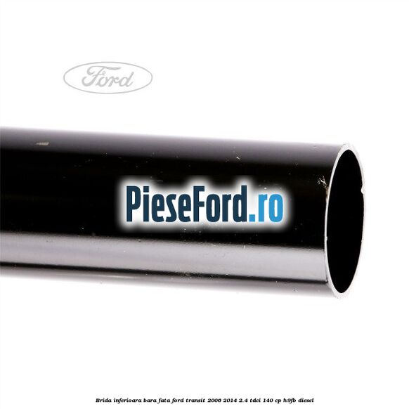 Brida inferioara bara fata Ford Transit 2006-2014 2.4 TDCi 140 cp H9FB diesel