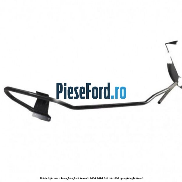Brida inferioara bara fata Ford Transit 2006-2014 3.2 TDCi 200 cp SAFA, SAFB diesel
