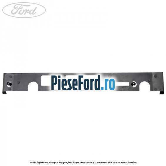 Brida inferioara dreapta stalp B Ford Kuga 2016-2018 2.0 EcoBoost 4x4 242 cp R9MA benzina